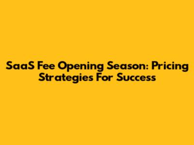 SaaS Fee Opening Season: Pricing Strategies For Success