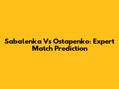 Sabalenka Vs Ostapenko: Expert Match Prediction