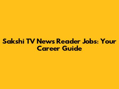 Sakshi TV News Reader Jobs: Your Career Guide