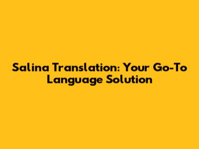 Salina Translation: Your Go-To Language Solution