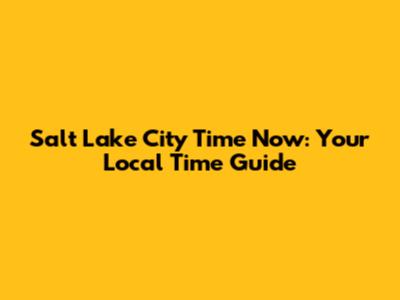 Salt Lake City Time Now: Your Local Time Guide