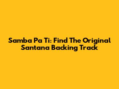 Samba Pa Ti: Find The Original Santana Backing Track