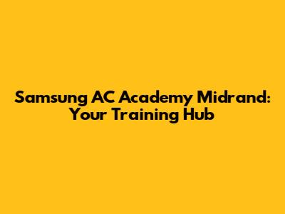 Samsung AC Academy Midrand: Your Training Hub