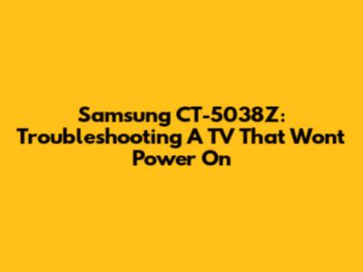Samsung CT-5038Z: Troubleshooting A TV That Won't Power On