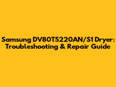 Samsung DV80T5220AN/S1 Dryer: Troubleshooting & Repair Guide