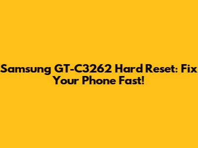 Samsung GT-C3262 Hard Reset: Fix Your Phone Fast!