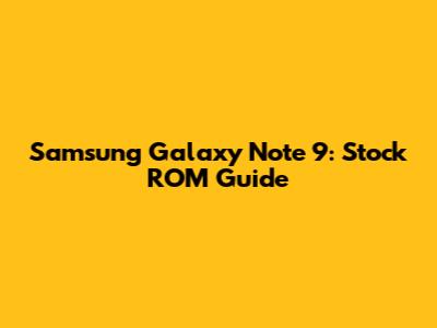 Samsung Galaxy Note 9: Stock ROM Guide