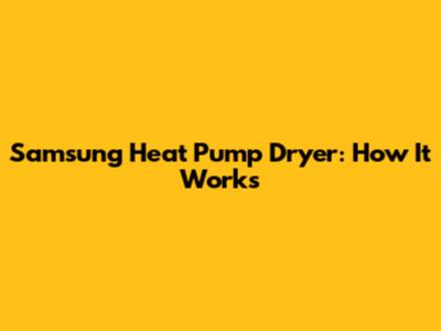Samsung Heat Pump Dryer: How It Works