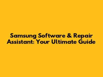 Samsung Software & Repair Assistant: Your Ultimate Guide