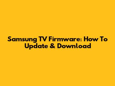 Samsung TV Firmware: How To Update & Download