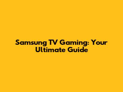 Samsung TV Gaming: Your Ultimate Guide