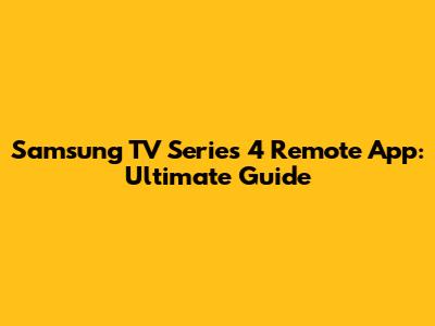 Samsung TV Series 4 Remote App: Ultimate Guide
