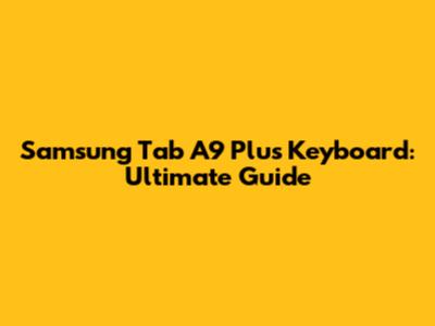Samsung Tab A9 Plus Keyboard: Ultimate Guide