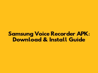 Samsung Voice Recorder APK: Download & Install Guide