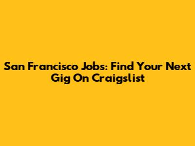 San Francisco Jobs: Find Your Next Gig On Craigslist