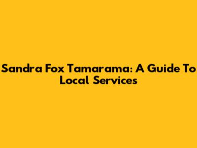 Sandra Fox Tamarama: A Guide To Local Services