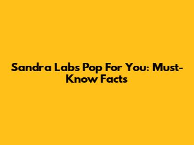 Sandra Labs Pop For You: Must-Know Facts