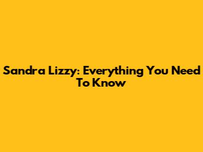 Sandra Lizzy: Everything You Need To Know
