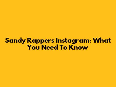 Sandy Rapper's Instagram: What You Need To Know
