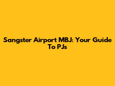 Sangster Airport MBJ: Your Guide To PJs