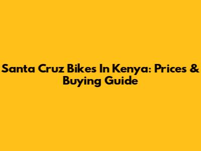 Santa Cruz Bikes In Kenya: Prices & Buying Guide