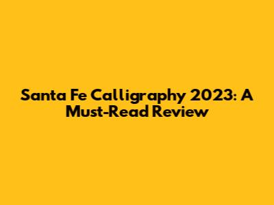 Santa Fe Calligraphy 2023: A Must-Read Review