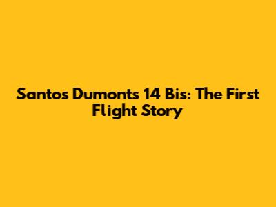 Santos Dumont's 14 Bis: The First Flight Story