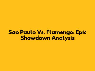 Sao Paulo Vs. Flamengo: Epic Showdown Analysis