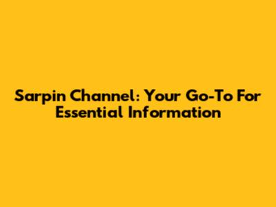 Sarpin Channel: Your Go-To For Essential Information