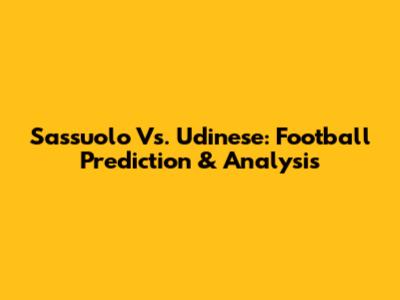 Sassuolo Vs. Udinese: Football Prediction & Analysis