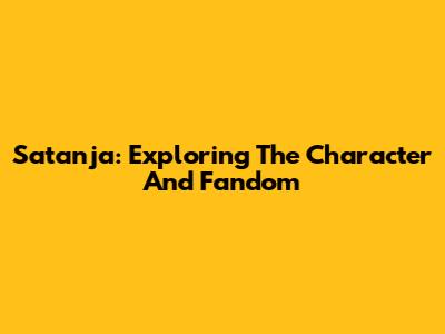 Satanja: Exploring The Character And Fandom