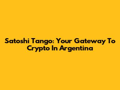 Satoshi Tango: Your Gateway To Crypto In Argentina