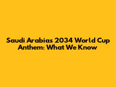 Saudi Arabia's 2034 World Cup Anthem: What We Know