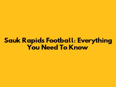 Sauk Rapids Football: Everything You Need To Know