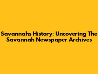 Savannah's History: Uncovering The Savannah Newspaper Archives