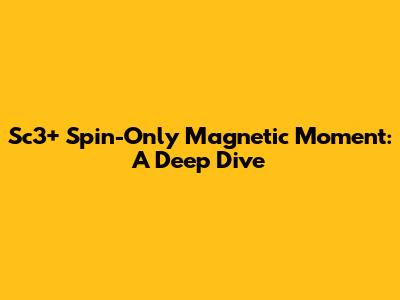 Sc3+ Spin-Only Magnetic Moment: A Deep Dive