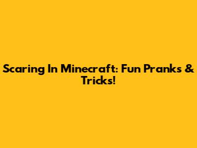 Scaring In Minecraft: Fun Pranks & Tricks!