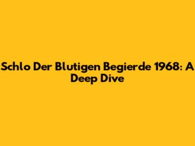 Schlo Der Blutigen Begierde 1968: A Deep Dive