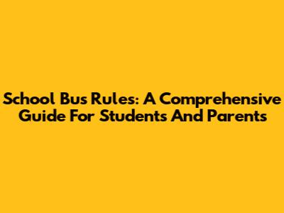 School Bus Rules: A Comprehensive Guide For Students And Parents
