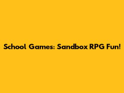 School Games: Sandbox RPG Fun!