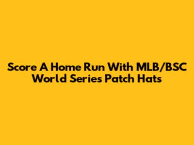 Score A Home Run With MLB/BSC World Series Patch Hats