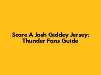 Score A Josh Giddey Jersey: Thunder Fan's Guide