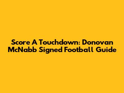 Score A Touchdown: Donovan McNabb Signed Football Guide
