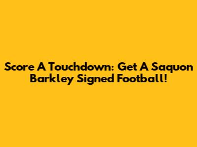 Score A Touchdown: Get A Saquon Barkley Signed Football!