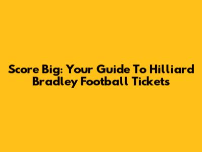 Score Big: Your Guide To Hilliard Bradley Football Tickets