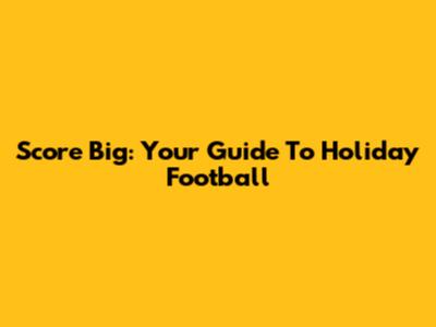 Score Big: Your Guide To Holiday Football