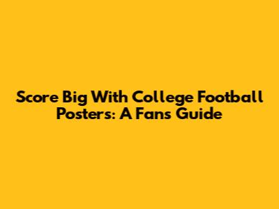 Score Big With College Football Posters: A Fan's Guide