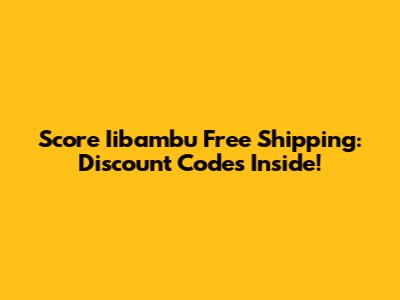 Score Iibambu Free Shipping: Discount Codes Inside!