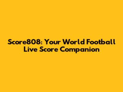 Score808: Your World Football Live Score Companion