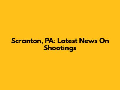 Scranton, PA: Latest News On Shootings